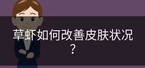 草虾如何改善皮肤状况？